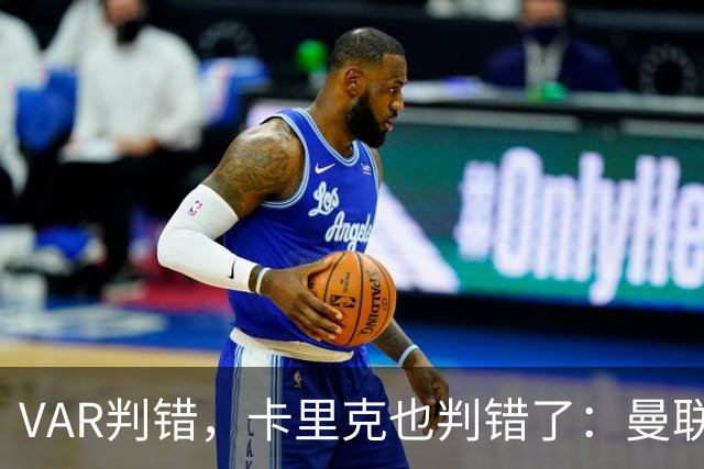 VAR判错，卡里克也判错了：曼联多打一人输掉德比